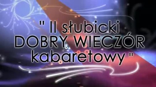 II SŁUBICKI DOBRY WIECZÓR KABARETOWY II SŁUBICKI DOBRY WIECZÓR KABARETOWY