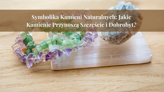 Symbolika Kamieni Naturalnych: Jakie Kamienie Przynoszą Szczęście i Dobrobyt? Symbolika Kamieni Naturalnych: Jakie Kamienie Przynoszą Szczęście i Dobrobyt?