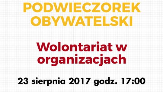 Wolontariat w organizacjach - kolejny "Podwieczorek obywatelski" Wolontariat w organizacjach - kolejny "Podwieczorek obywatelski"