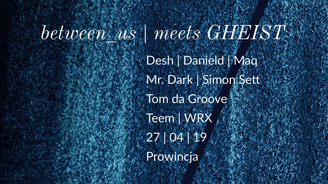 Between_us meets Gheist 27.04.2019 @ Prowincja