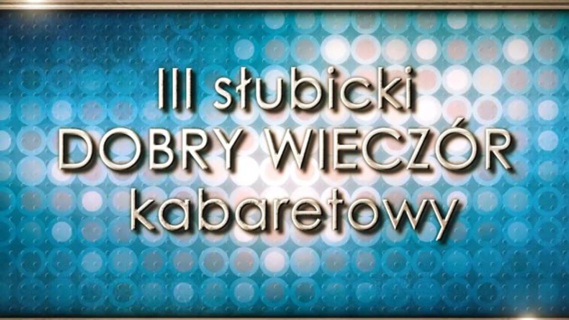 III SŁUBICKI DOBRY WIECZÓR KABARETOWY